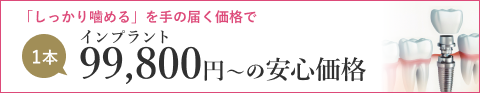 「しっかり噛める」を手の届く価格でインプラント1本99,800円〜の安心価格