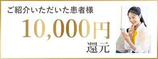 ご紹介いただいた患者様10,000円還元